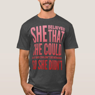 She Believed That She Could, But She Couldnt Be Bo T-Shirt