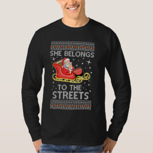 She Belongs To The Streets Santa Sleigh Ugly Chris T-Shirt