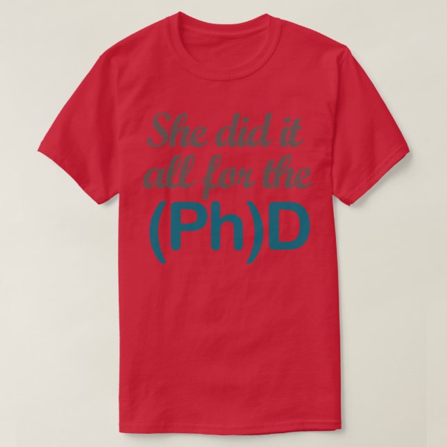 She did it all for the PhD 3 T-Shirt (Design Front)