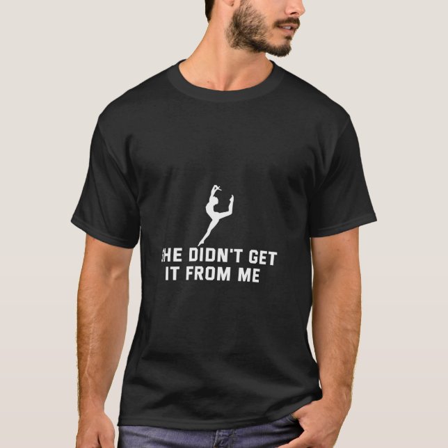 She Didn t Get It From Me Funny Dance Mum Mother s T-Shirt (Front)