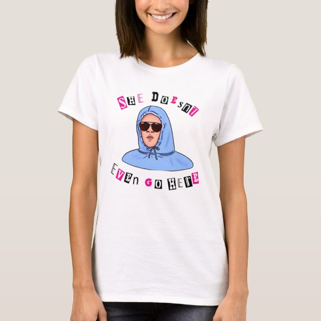 She Doesn’t Even Go Here – Funny Mean Girls Quote  T-Shirt (Front)