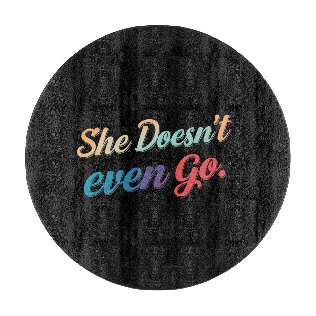 She Doesn't Even Go Cutting Board (Front)
