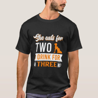 She Eats For Two I Drink For Three Daddy Saying T-Shirt