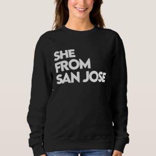 She from San Jose  She's from CA Cali San Jo SJ 40 Sweatshirt