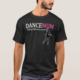 She Gets It From Her Mama - Proud Moms Of Dancers T-Shirt