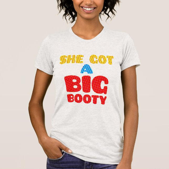 She Got A Big Booty So I Call Her Big Booty Shirt (Front)