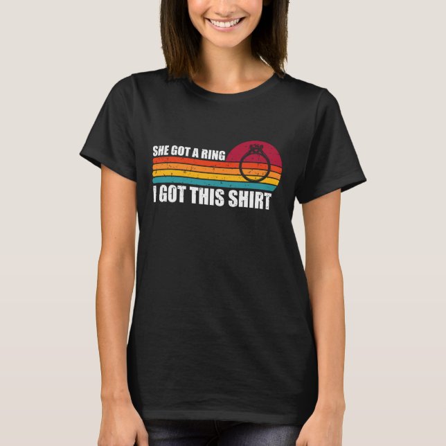 She Got A Ring I Got This Shirt Retro Funny Engage (Front)