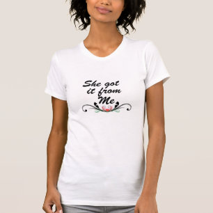 She got it from me T-Shirt