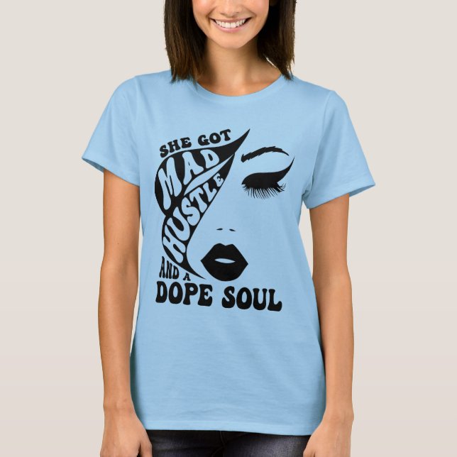 She Got Mad Hustle & Dope Soul woman empowerment  T-Shirt (Front)