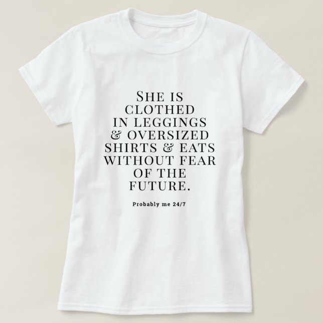 She Is Clothed in Leggings Probably Me 24:7 Funny  T-Shirt (Design Front)
