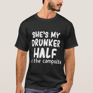 she is my drunker half at the campsite girlfriend T-Shirt