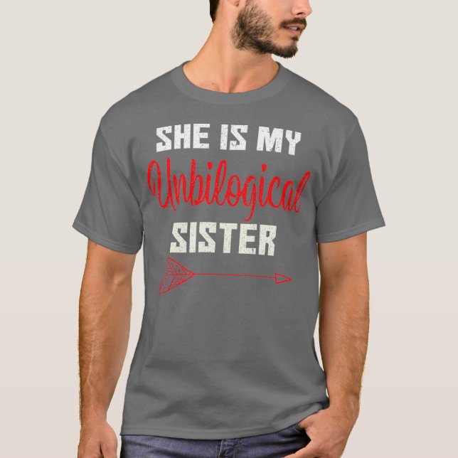 She Is My Unbiological Sister Funny Friendship T T-Shirt (Front)