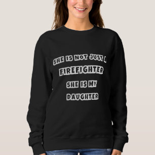 She Is Not Just A Firefighter Dad Mum Proud Daugh Sweatshirt