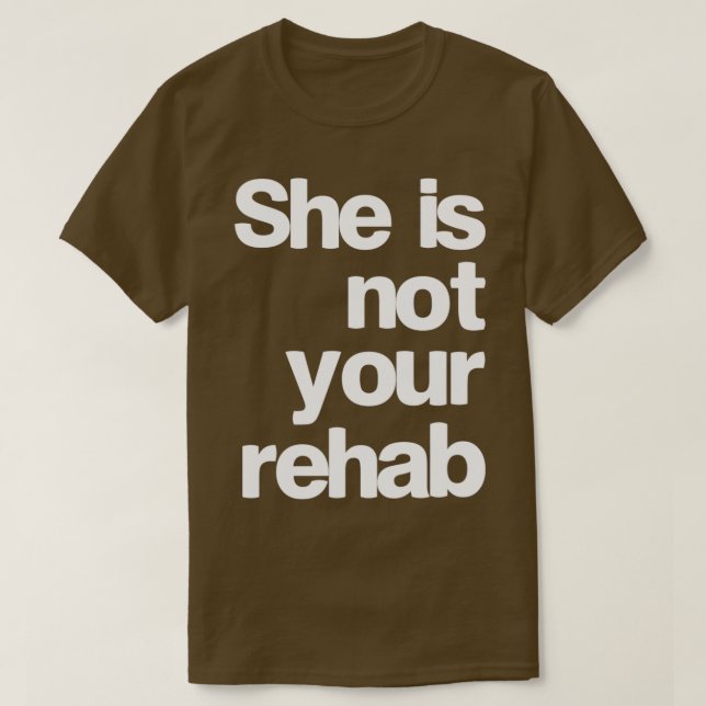 she is not your rehab T-Shirt (Design Front)