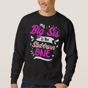 She Is The Stubborn One Big Sister For Relative Sweatshirt