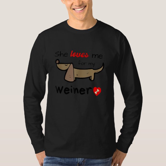 She Loves Me for my Weiner Funny Gag Gift Wiener D T-Shirt (Front)