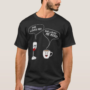 She Loves Me More T-Shirt Funny Wine And Coffee Dr