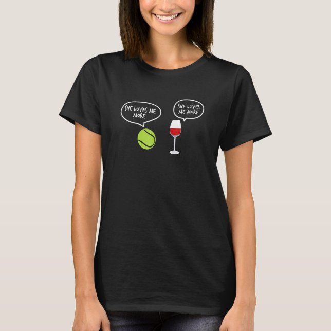 She Loves Me More Tennis And Wine Ball Glass T-Shirt (Front)