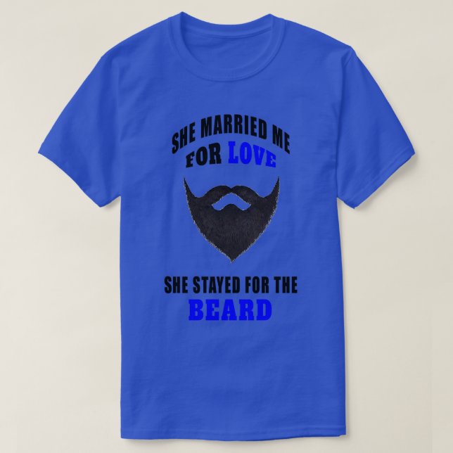 She Married Me For Love Funny Beard Saying Quote T-Shirt (Design Front)