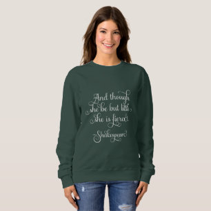 She may be little, but she is fierce. Shakespeare Sweatshirt