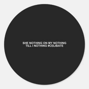 She Nothing On My Nothing Till I Nothing Funny Say Classic Round Sticker