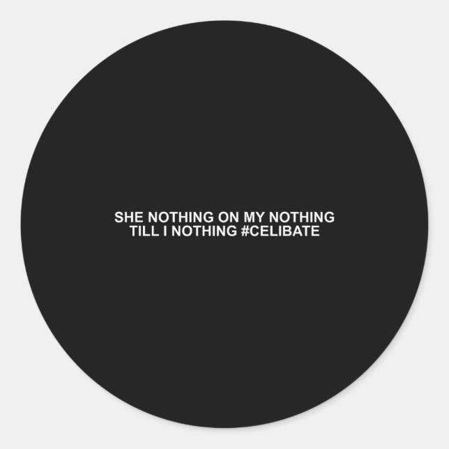 She Nothing On My Nothing Till I Nothing Funny Say Classic Round Sticker (Front)