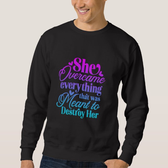 She Overcame Everything that was meant to destroy  Sweatshirt (Front)