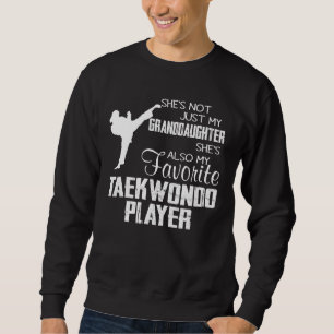 She S Not Just My Granddaughter Taekwondo Player Sweatshirt
