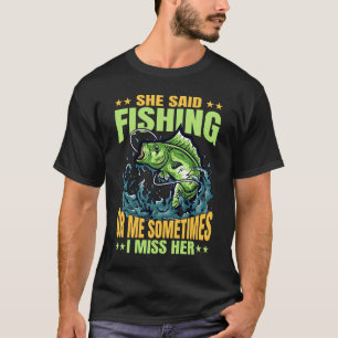 She Said Fishing Or Me Sometimes I Miss HerT-Shirt T-Shirt