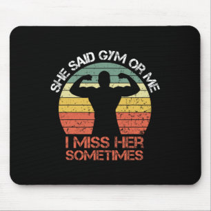 She Said Gym Or Me I Miss Her Gym Muscle Funny Bod Mouse Pad