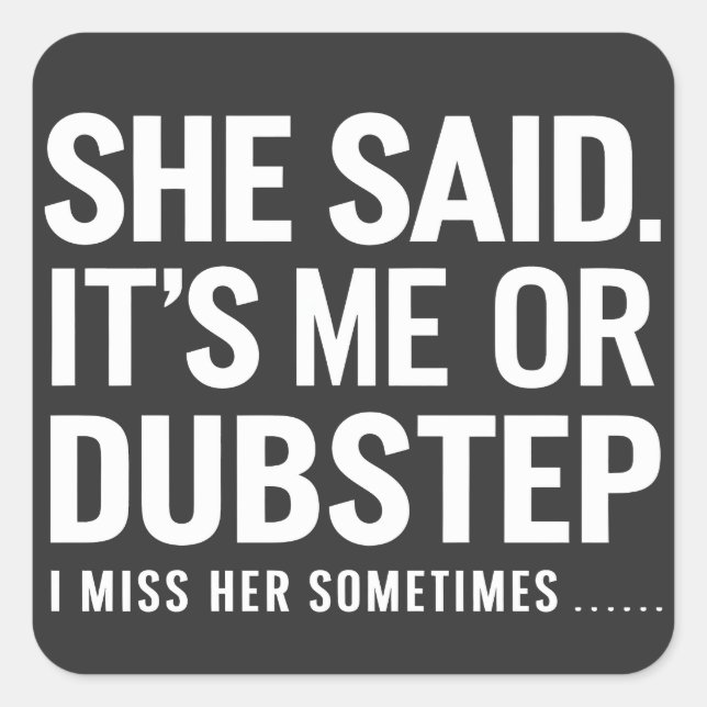 She Said It is Me Or Dubstep I Miss Her Sometimes Square Sticker (Front)