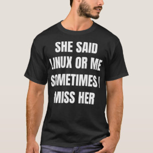 She said Linu or me Sometimes I miss her Funny T-Shirt