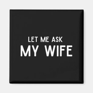 She Said No Let Me Ask My Wife Marriage Husband Wi Magnet