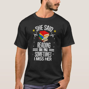 She Said Reading Or Me Sometimes I Miss Her Book L T-Shirt