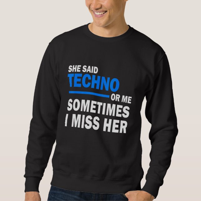 She Said Techno Or Me Sometimes I Miss Her Rave Sweatshirt (Front)