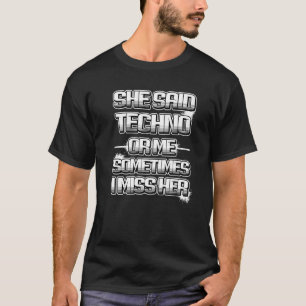 She Said Techno Or Me Sometimes I Miss Her T-Shirt