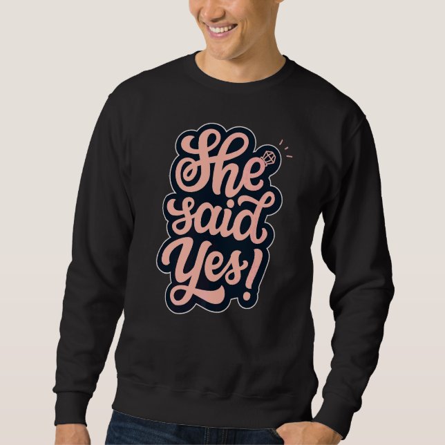 She Said Yes Marriage Proposal Couples Engagement  Sweatshirt (Front)