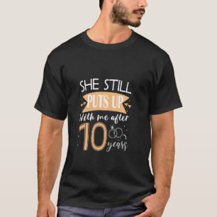 She Still Puts Up With Me 10 Year 10th Wedding Ann T-Shirt