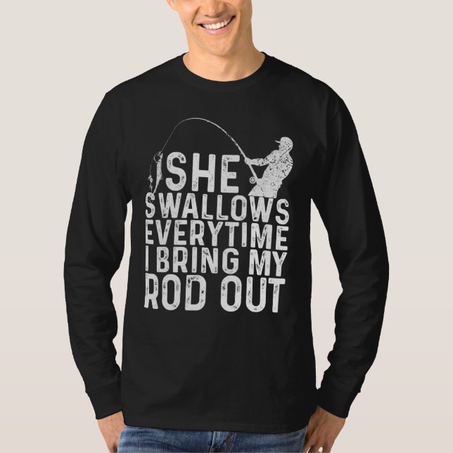 She Swallows Every Time Fishing I Bring My Rod Out T-Shirt (Front)