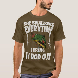 She Swallows Everytime I Bring My Rod Out Fishing T-Shirt