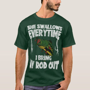 She Swallows Everytime I Bring My Rod Out Fishing T-Shirt
