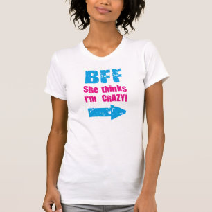 She thinks I am CRAZY – I KNOW she is CRAZZY BFF T-Shirt