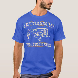 She Thinks my Tractors Sey I Funny Farmer Quote T-Shirt