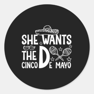 She Wants Cinco De Mayo Adult Humour Funny Mexican Classic Round Sticker