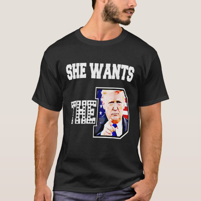 She Wants The D Donald Trump 2024 T Shirt (Front)