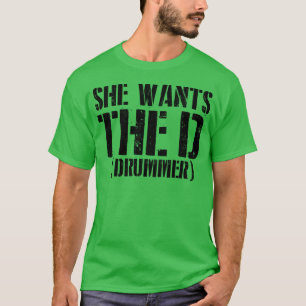 She Wants The D Drummer 1 T-Shirt