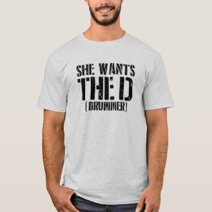 She Wants The D (Drummer) T-Shirt