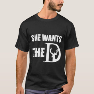 She Wants The D Funny Hunting Lover Gift T-Shirt