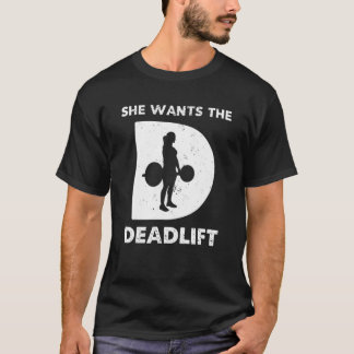 She Wants The Deadlift WEIGHT LIFTING T-Shirt