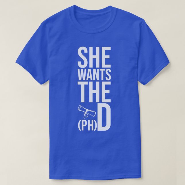 She Wants The PHD Funny Graduation Doctorate phd g T-Shirt (Design Front)